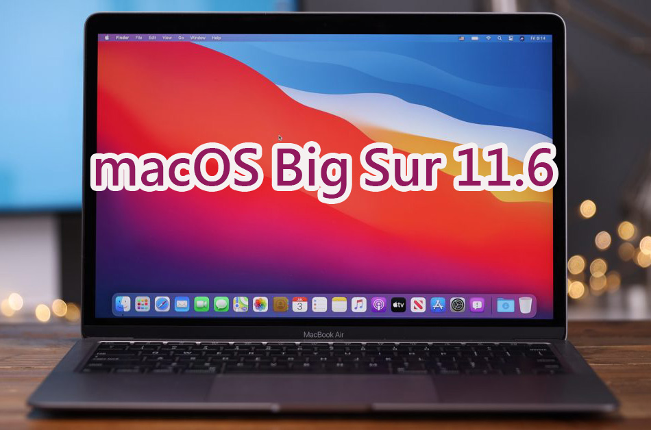 macOS Big Sur 11.6 開放更新！蘋果建議所有用戶安裝