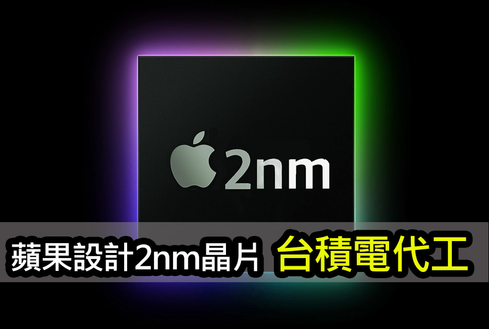 蘋果佈局更強、更省電 2nm 晶片：台積電代工 apple 2nm chip tsmc