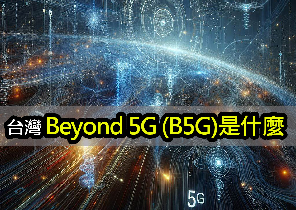 Beyond 5G (B5G) 是什麼？真的有超越 5G 嗎？ taiwan beyond 5g